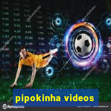 pipokinha videos